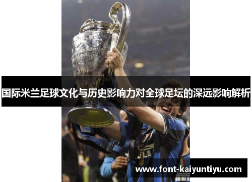 国际米兰足球文化与历史影响力对全球足坛的深远影响解析