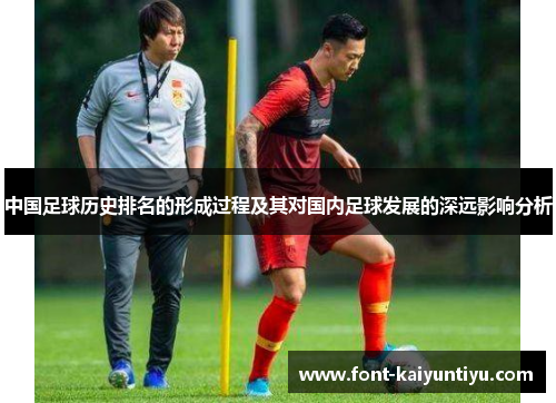中国足球历史排名的形成过程及其对国内足球发展的深远影响分析