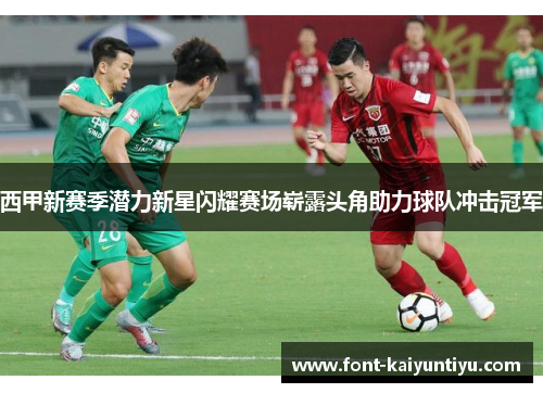 西甲新赛季潜力新星闪耀赛场崭露头角助力球队冲击冠军