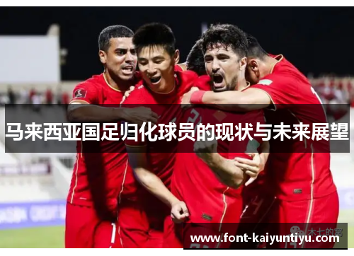马来西亚国足归化球员的现状与未来展望