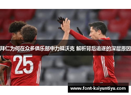 拜仁为何在众多俱乐部中力挺沃克 解析背后追逐的深层原因