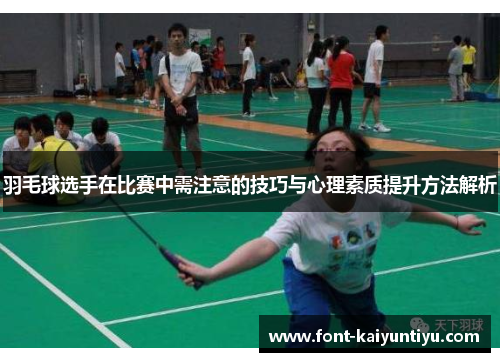 羽毛球选手在比赛中需注意的技巧与心理素质提升方法解析