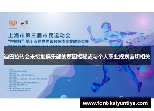 迪巴拉转会未接触俱乐部的原因揭秘或与个人职业规划密切相关