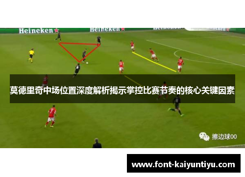 莫德里奇中场位置深度解析揭示掌控比赛节奏的核心关键因素