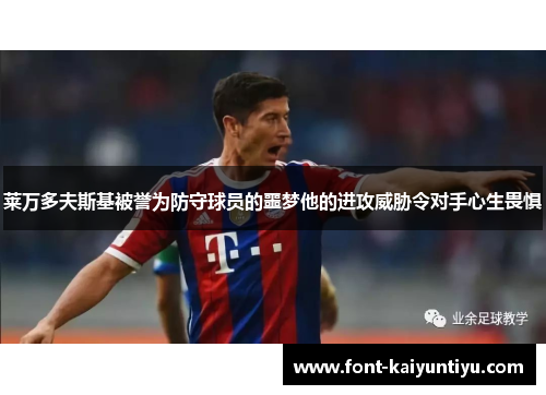 莱万多夫斯基被誉为防守球员的噩梦他的进攻威胁令对手心生畏惧