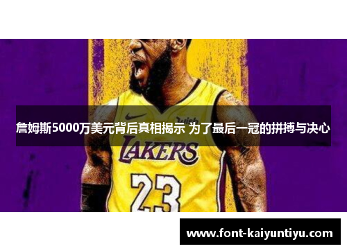 詹姆斯5000万美元背后真相揭示 为了最后一冠的拼搏与决心 詹姆斯5000万美元背后真相揭示 为了最后一冠的拼搏与决心