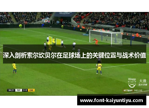 深入剖析索尔坎贝尔在足球场上的关键位置与战术价值 深入剖析索尔坎贝尔在足球场上的关键位置与战术价值